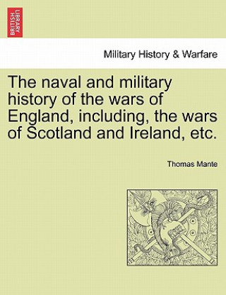 Carte Naval and Military History of the Wars of England, Including, the Wars of Scotland and Ireland, Etc. Thomas Mante