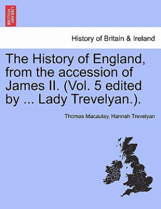 Knjiga History of England, from the Accession of James II. (Vol. 5 Edited by ... Lady Trevelyan.). Hannah Trevelyan