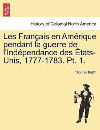 Carte Les Fran Ais En Am Rique Pendant La Guerre de L'Ind Pendance Des Tats-Unis, 1777-1783. PT. 1. Thomas Balch