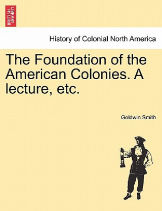 Carte Foundation of the American Colonies. a Lecture, Etc. Goldwin Smith