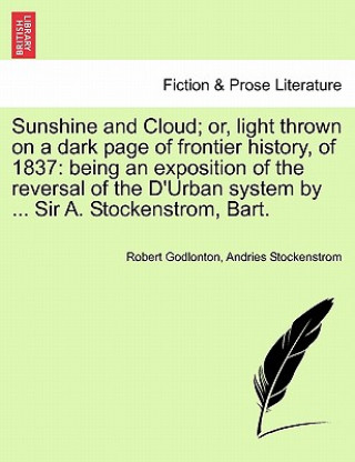 Könyv Sunshine and Cloud; Or, Light Thrown on a Dark Page of Frontier History, of 1837 Andries Stockenstrom