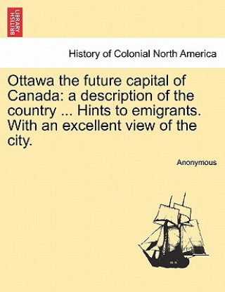 Könyv Ottawa the Future Capital of Canada Anonymous