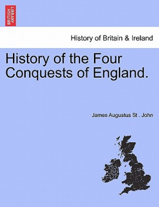 Kniha History of the Four Conquests of England. James Augustus St John