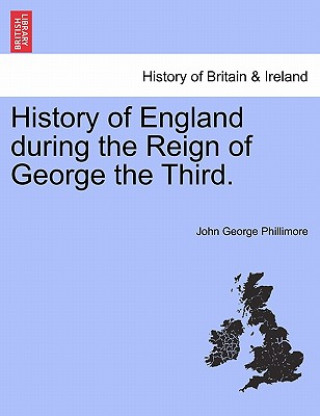 Kniha History of England during the Reign of George the Third. John George Phillimore