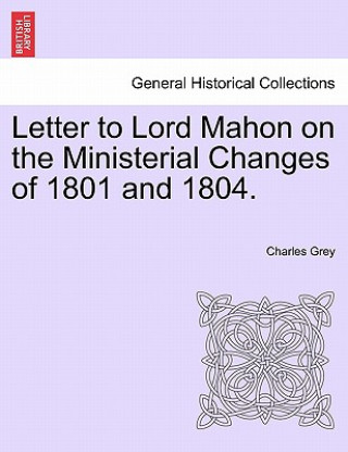 Book Letter to Lord Mahon on the Ministerial Changes of 1801 and 1804. Charles Grey