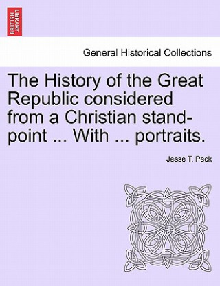 Könyv History of the Great Republic Considered from a Christian Stand-Point ... with ... Portraits. Jesse T Peck