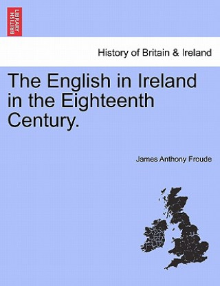 Knjiga English in Ireland in the Eighteenth Century. James Anthony Froude