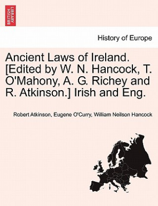 Knjiga Ancient Laws of Ireland. [Edited by W. N. Hancock, T. O'Mahony, A. G. Richey and R. Atkinson.] Irish and Eng. William Neilson Hancock