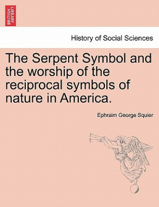 Książka Serpent Symbol and the Worship of the Reciprocal Symbols of Nature in America. Ephraim George Squier