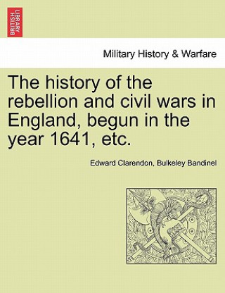 Kniha History of the Rebellion and Civil Wars in England, Begun in the Year 1641, Etc. Bulkeley Bandinel