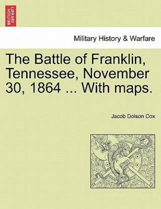 Carte Battle of Franklin, Tennessee, November 30, 1864 ... with Maps. Jacob D Cox