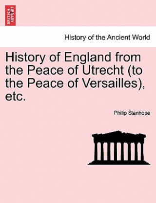 Carte History of England from the Peace of Utrecht (to the Peace of Versailles), Etc. Philip Stanhope