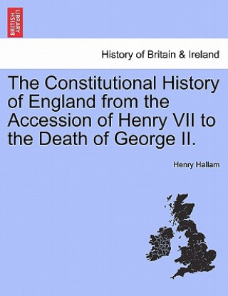 Könyv Constitutional History of England from the Accession of Henry VII to the Death of George II. Henry Hallam