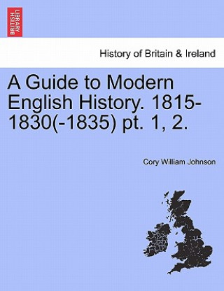 Kniha Guide to Modern English History. 1815-1830(-1835) PT. 1, 2. Cory William Johnson