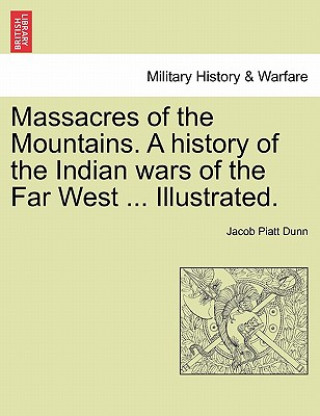 Book Massacres of the Mountains. A history of the Indian wars of the Far West ... Illustrated. Dunn