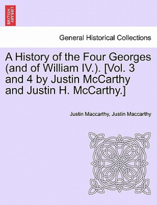 Książka History of the Four Georges (and of William IV.). [Vol. 3 and 4 by Justin McCarthy and Justin H. McCarthy.] Justin MacCarthy