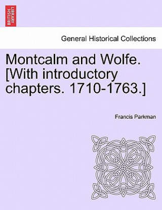 Carte Montcalm and Wolfe. [With Introductory Chapters. 1710-1763.] Parkman