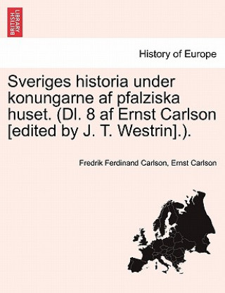 Book Sveriges Historia Under Konungarne AF Pfalziska Huset. (DL. 8 AF Ernst Carlson [Edited by J. T. Westrin].). Ernst Carlson