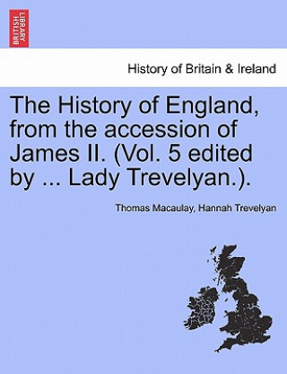 Książka History of England, from the Accession of James II. (Vol. 5 Edited by ... Lady Trevelyan.). Hannah Trevelyan