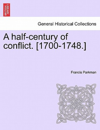 Libro Half-Century of Conflict. [1700-1748.] Parkman