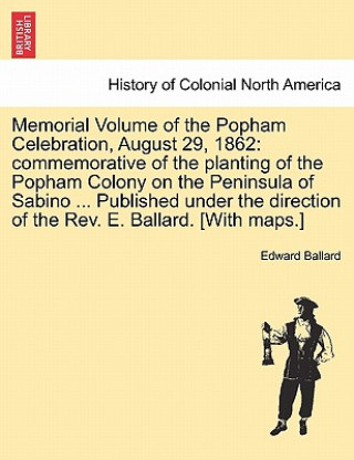 Kniha Memorial Volume of the Popham Celebration, August 29, 1862 Edward Ballard