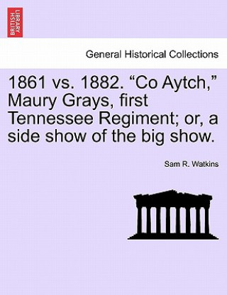 Carte 1861 vs. 1882. Co Aytch, Maury Grays, First Tennessee Regiment; Or, a Side Show of the Big Show. Sam R Watkins