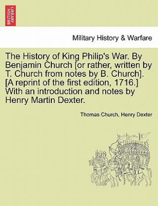 Könyv History of King Philip's War. by Benjamin Church [Or Rather, Written by T. Church from Notes by B. Church]. [A Reprint of the First Edition, 1716.] wi Henry Dexter