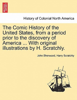 Carte Comic History of the United States, from a Period Prior to the Discovery of America ... with Original Illustrations by H. Scratchly. Harry Scratchly