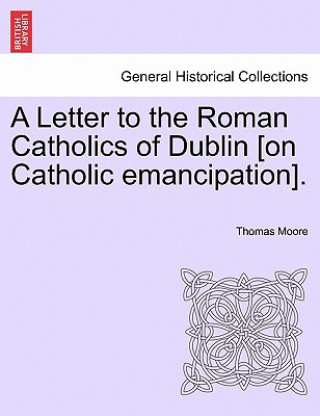 Könyv Letter to the Roman Catholics of Dublin [on Catholic Emancipation]. Thomas Moore