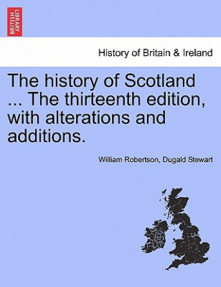 Kniha History of Scotland ... the Thirteenth Edition, with Alterations and Additions. Dugald Stewart