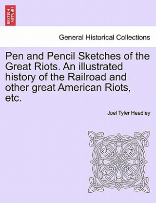 Carte Pen and Pencil Sketches of the Great Riots. an Illustrated History of the Railroad and Other Great American Riots, Etc. Joel Tyler Headley
