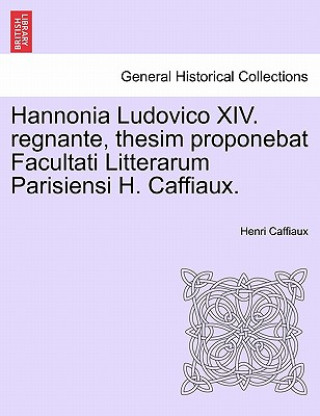Carte Hannonia Ludovico XIV. Regnante, Thesim Proponebat Facultati Litterarum Parisiensi H. Caffiaux. Henri Caffiaux