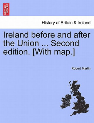 Książka Ireland Before and After the Union ... Second Edition. [With Map.] Robert Martin