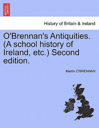 Carte O'Brennan's Antiquities. (a School History of Ireland, Etc.) Second Edition. Martin O'Brennan