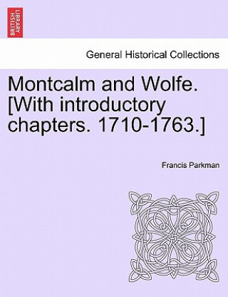 Kniha Montcalm and Wolfe. [With Introductory Chapters. 1710-1763.] Parkman