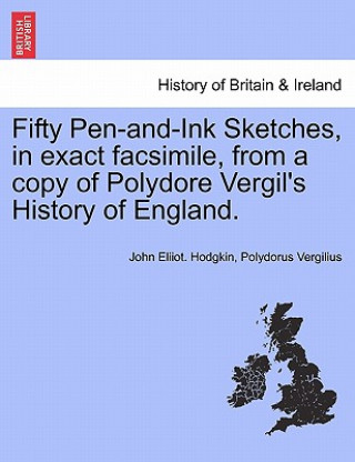 Βιβλίο Fifty Pen-And-Ink Sketches, in Exact Facsimile, from a Copy of Polydore Vergil's History of England. Polydorus Vergilius