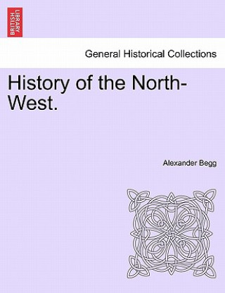 Книга History of the North-West. Alexander Begg