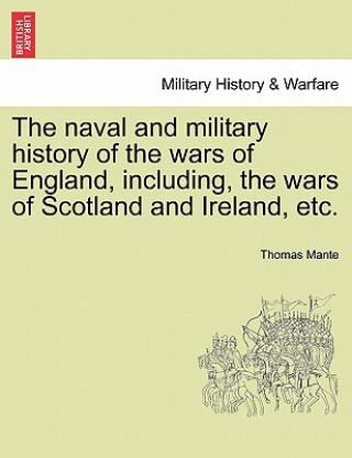 Buch naval and military history of the wars of England, including, the wars of Scotland and Ireland, etc. Thomas Mante