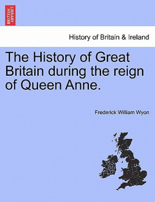 Książka History of Great Britain During the Reign of Queen Anne. Frederick William Wyon