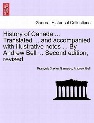 Book History of Canada ... Translated ... and Accompanied with Illustrative Notes ... by Andrew Bell ... Second Edition, Revised. Bell