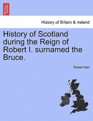 Książka History of Scotland During the Reign of Robert I. Surnamed the Bruce. Kerr