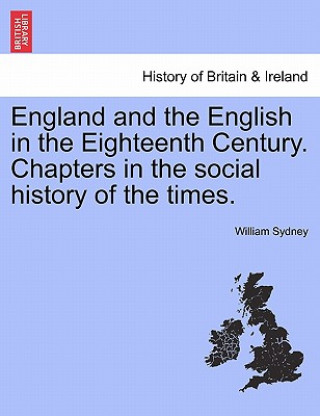 Książka England and the English in the Eighteenth Century. Chapters in the Social History of the Times. William Sydney