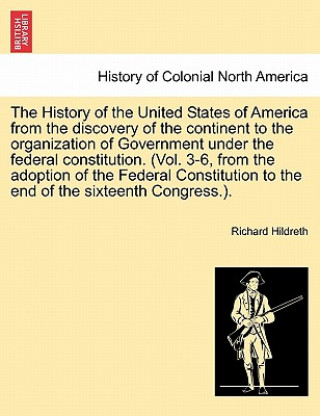 Kniha History of the United States of America from the Discovery of the Continent to the Organization of Government Under the Federal Constitution. (Vol. 3- Professor Richard Hildreth