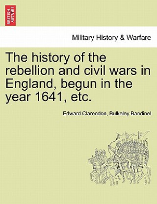 Buch history of the rebellion and civil wars in England, begun in the year 1641, etc. Bulkeley Bandinel