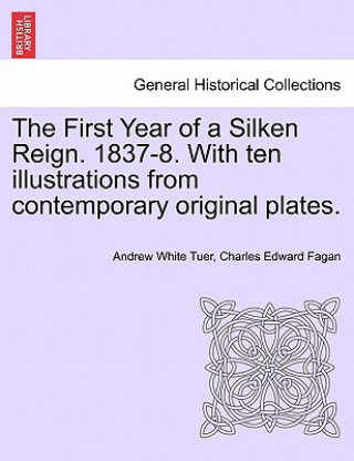 Carte First Year of a Silken Reign. 1837-8. with Ten Illustrations from Contemporary Original Plates. Charles Edward Fagan
