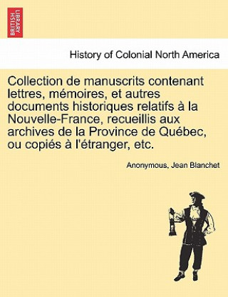 Carte Collection de manuscrits contenant lettres, memoires, et autres documents historiques relatifs a la Nouvelle-France, recueillis aux archives de la Pro Jean Blanchet
