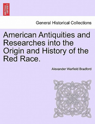 Carte American Antiquities and Researches Into the Origin and History of the Red Race. Alexander Warfield Bradford