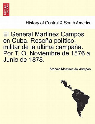 Carte General Martinez Campos en Cuba. Rese a pol tico-militar de la  ltima campa a. Por T. O. Noviembre de 1876 a Junio de 1878. Arsenio Martinez De Campos