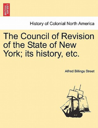 Kniha Council of Revision of the State of New York; Its History, Etc. Alfred Billings Street