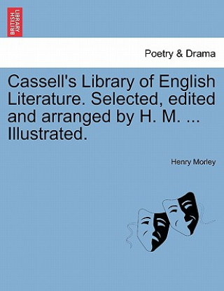 Carte Cassell's Library of English Literature. Selected, Edited and Arranged by H. M. ... Illustrated. Henry Morley